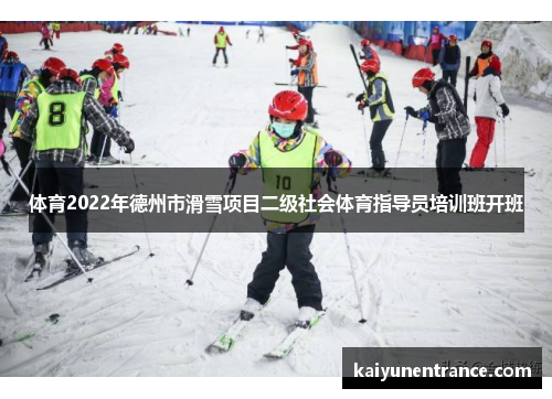 体育2022年德州市滑雪项目二级社会体育指导员培训班开班